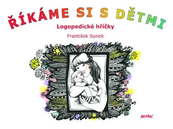 Předškolní výuka Říkáme si s dětmi: Logopedické hříčky - František Synek
