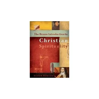 Brazos Introduction to Christian Spirituality - Howard, Evan B.
