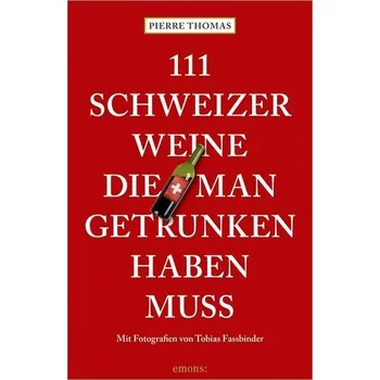 111 Schweizer Weine, die man getrunken haben muss - Hurtaut Pierre-Thomas-Nicolas [DE] (2021, Měkká, Emons Verlag)