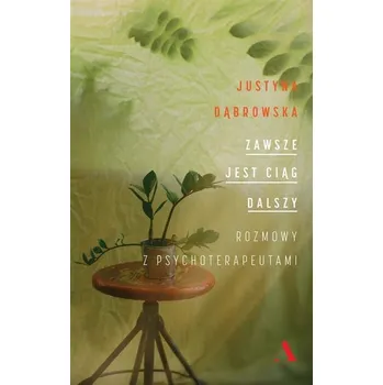 Zawsze jest ciąg dalszy. Rozmowy z psychoterapeutami - Dąbrowska Justyna