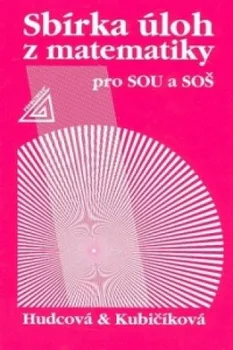 Matematika Sbírka úloh z matematiky pro SOU a SOŠ - Milada Hudcová, Libuše Kubičíková (2007, pevná)