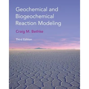 Geochemical and Biogeochemical Reaction Modeling - Bethke, Craig M. (University of Illinois, Urbana-Champaign) [EN] (2022, Měkká, Cambridge University Press)