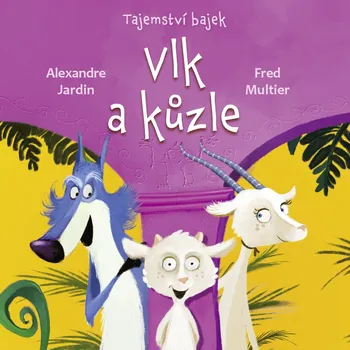 Pohádka Tajemství bajek Vlk a kůzle - Alexandre Jardin, Fred Multier - 978-80-277-1178-9