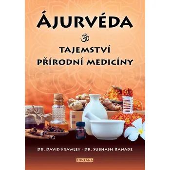 Ájurvéda Tajemství přírodní medicíny - David Frawley, Subhash Ranade