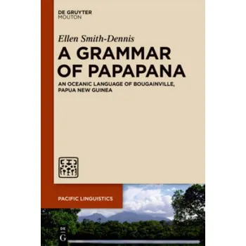 A Grammar of Papapana: An Oceanic Language of Bougainville, Papua New Guinea – Ellen Smith-Dennis (EN)