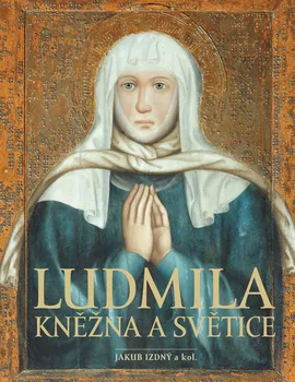 Ludmila: Kněžna a světice - Jakub Izdný a kol. (2021, pevná s přebalem lesklá)