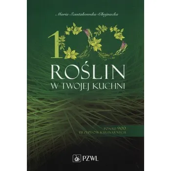 100 roślin w Twojej kuchni - Szustakowska-Chojnacka Maria