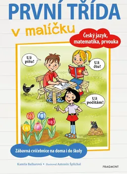 První třída v malíčku: Český jazyk, matematika, prvouka: Zábavná cvičebnice na doma i do školy - Kamila Balharová (2021, brožovaná)