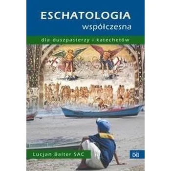 Eschatologia współczesna dla duszpasterzy i kat. - Lucjan Balter SAC