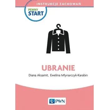 Pewny start. Instrukcje zachowań. Ubranie - Diana Aksamit, Ewelina Młynarczyk-Karabin