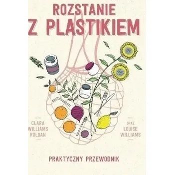 Rozstanie z plastikiem. Praktyczny przewodnik - Clara Williams Roldan, Louise Williams