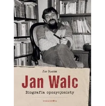 Literární biografie Jan Walc. Biografia opozycjonisty - Olaszek Jan