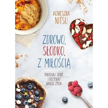 Zdrowo, słodko, z miłością - Agnieszka Nitsu