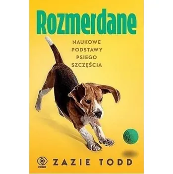 Rozmerdane. Naukowe podstawy psiego szczęścia - Zazie Todd