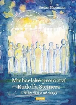 Michaelské proroctví Rudolfa Steinera a roky 2012-2033 - Steffen Hartmann (2021, brožovaná)