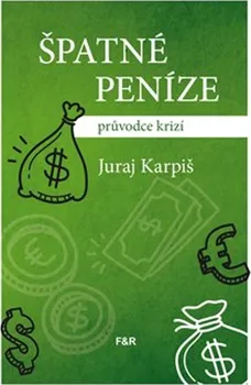 Špatné peníze: Průvodce krizí - Juraj Karpiš (2021, pevná)