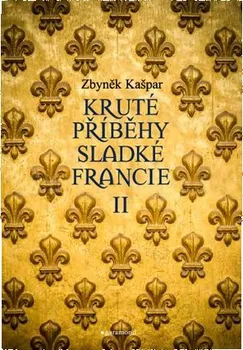 Kruté příběhy sladké Francie II - Zbyněk Kašpar (2021, brožovaná)