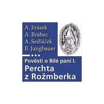 Česká hudba Antonín Kaška – Jirásek, Sedláček, Brabec, Jungbauer: Pověsti o Bílé paní I. Perchta z Rožmberka