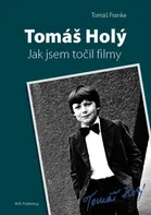 Tomáš Holý: Jak jsem točil filmy - Tomáš Franke (2021, pevná)