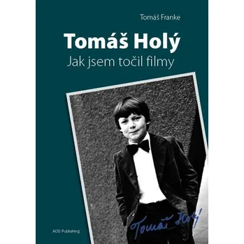 Tomáš Holý: Jak jsem točil filmy -…