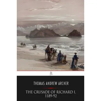 Populárně naučná literatura pro dospělé The Crusade of Richard I, 1189-92 – Thomas Andrew Archer (EN)