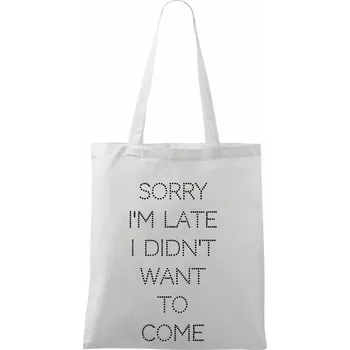 Sorry I am late i didn't want to come - Taška bavlněná - 42 x 38 cm ( Bílá )