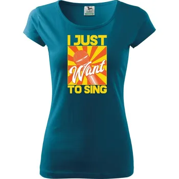 Dámské tričko I Just Want to Sing - Dámské triko Pure - XL ( Petrolejová )