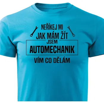 Pánské tričko Tričko Neříkej mi, jak mám žít - automechanik Barva: Tyrkysová, Velikost: S