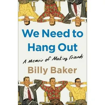 We Need to Hang Out: A Memoir of Making Friends - (Baker Billy)(Paperback) (9781982111106)