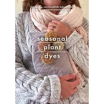 Seasonal Plant Dyes - Spencer-Hall, Alicia