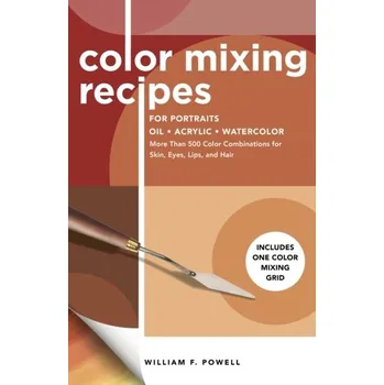 Umění Color Mixing Recipes for Portraits Oil, Acrylic, Watercolor - Powell, William F.
