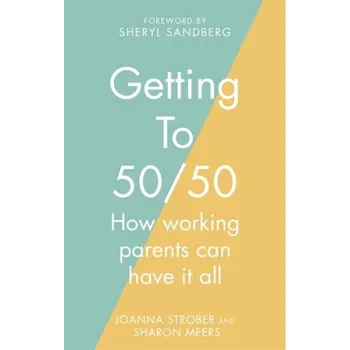 Getting to 50/50 - Meers Sharon, Strober Joanna, Sandberg Sheryl