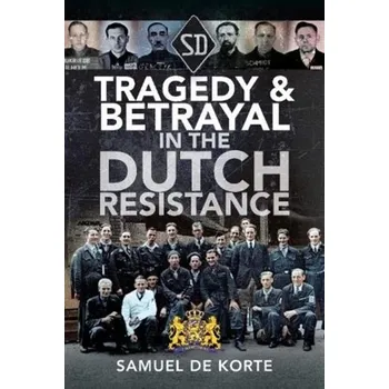 Cestování Tragedy & Betrayal in the Dutch Resistance - Korte, Samuel de