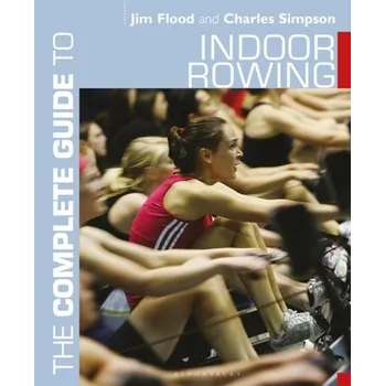 The Complete Guide to Indoor Rowing - Flood, Jim; Simpson, Charles