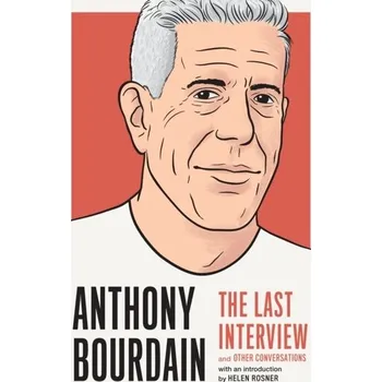 Anthony Bourdain: The Last Interview - Bourdain, Anthony