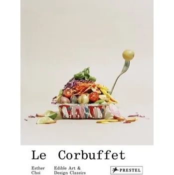 Le Corbuffet: Edible Art and Design Classics - Choi, Esther; Trotter, Marrikka