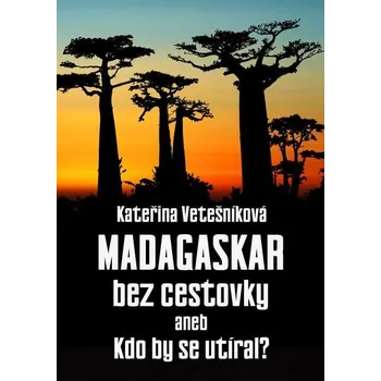 Kniha Madagaskar bez cestovky: aneb Kdo by se utíral - Kateřina Vetešníková (2021) [E-kniha]