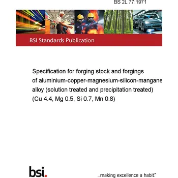 BS 2L 77:1971 Specification for forging stock and forgings of aluminium-copper-magnesium-silicon-manganese alloy (solution treated and precipitation treated) (Cu 4.4, Mg 0.5, Si 0.7, Mn 0.8) Anglicky Tisk