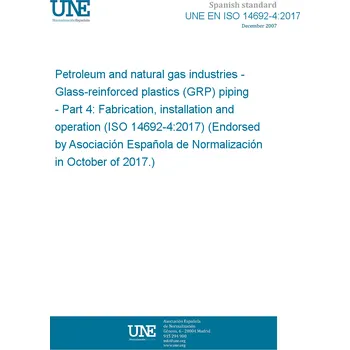 UNE EN ISO 14692-4:2017 Petroleum and natural gas industries - Glass-reinforced plastics (GRP) piping - Part 4: Fabrication, installation and operation (ISO 14692-4:2017) (Endorsed by Asociación Española de Normalización in October of 2017.) Anglicky PDF