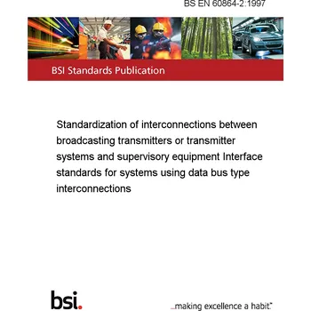 BS EN 60864-2:1997 Standardization of interconnections between broadcasting transmitters or transmitter systems and supervisory equipment Interface standards for systems using data bus type interconnections Anglicky Tisk