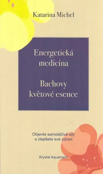 Energetická medicína: Bachovy květové esence - Katarina Michel (2021)