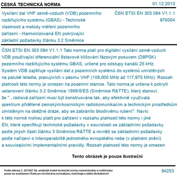ČSN ETSI EN 303 084 V1.1.1 - Vysílání dat VHF země-vzduch (VDB) pozemního rozšiřujícího systému (GBAS) - Technické vlastnosti a metody měření pozemního zařízení - Harmonizovaná EN pokrývající základní požadavky článku 3.2 Směrnice R&TTE - Tisk