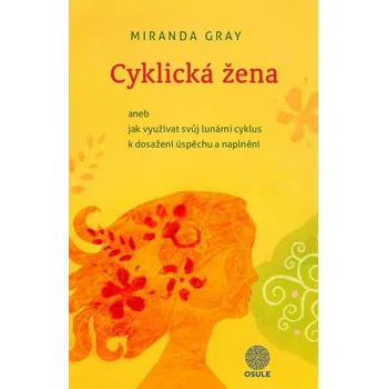 Kniha Cyklická žena aneb jak využívat svůj lunární cyklus k dosažení úspěchů a naplnění - Miranda Gray (2013) [E-kniha]