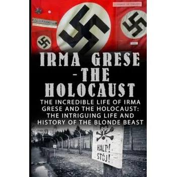 Irma Grese - The Holocaust: The Incredible Life Of Irma Grese And The Holocaust: The Intriguing Life And History Of The Blonde Beast – Wilbur Chindler (EN)
