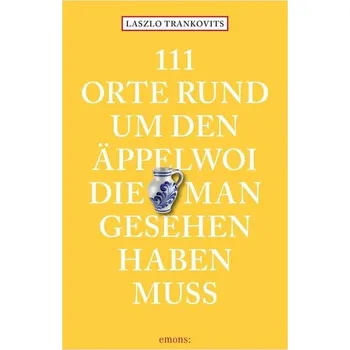 Cestování 111 Orte rund um den Äppelwoi, die man gesehen haben muss - Trankovits, Laszlo