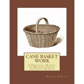 Cizí jazyk Cane Basket Work: A Practical Manual of Weaving Useful and Fancy Baskets – Annie Firth,Roger Chambers (EN)