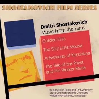 Zahraniční hudba CD Dmitri Shostakovich: Music From The Films: Golden Hills, The Silly Little Mouse, Adventures Of Korzinkina, The Tale Of The Priest And His Worker Balda 2011