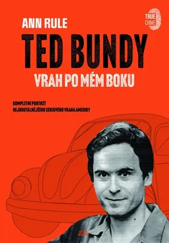 Kniha Ted Bundy, vrah po mém boku: Kompletní portrét nejbrutálnějšího sériového vraha Ameriky - Ann Rule (2022) [E-kniha]