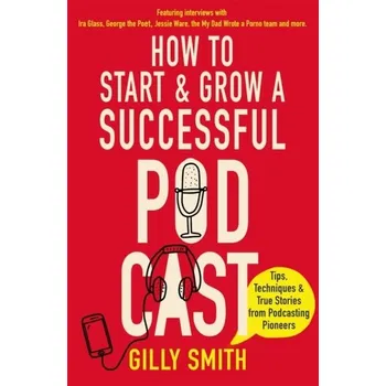 How to Start and Grow a Successful Podcast - Gilly Smith