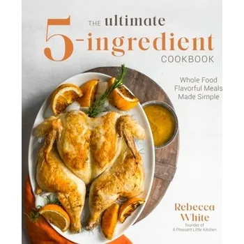 The Ultimate 5-Ingredient Cookbook - White, Rebecca Lavinia